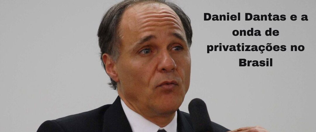 Daniel Dantas e a onda de privatizações no Brasil
